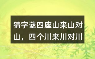 猜字謎“四座山來(lái)山對(duì)山，四個(gè)川來(lái)川對(duì)川...”