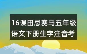 16課田忌賽馬五年級(jí)語(yǔ)文下冊(cè)生字注音考前訓(xùn)練題