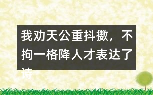 我勸天公重抖擻，不拘一格降人才表達(dá)了詩人怎樣的情感？