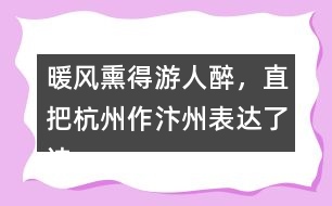 暖風熏得游人醉，直把杭州作汴州表達了詩人怎樣的情感？