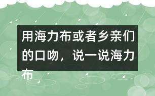 用海力布或者鄉(xiāng)親們的口吻，說(shuō)一說(shuō)海力布勸鄉(xiāng)親趕緊搬家的部分