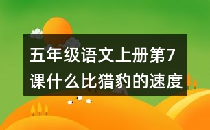 五年級(jí)語(yǔ)文上冊(cè)第7課什么比獵豹的速度更快課堂筆記課后生字組詞