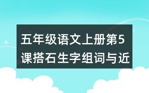 五年級(jí)語(yǔ)文上冊(cè)第5課搭石生字組詞與近反義詞