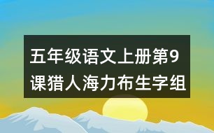 五年級(jí)語文上冊(cè)第9課獵人海力布生字組詞及拼音