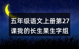 五年級(jí)語(yǔ)文上冊(cè)第27課我的長(zhǎng)生果生字組詞及拼音