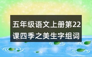 五年級語文上冊第22課四季之美生字組詞與近反義詞