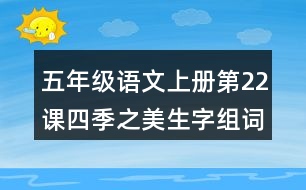 五年級(jí)語(yǔ)文上冊(cè)第22課四季之美生字組詞及拼音