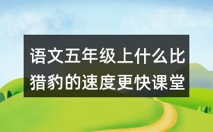 語(yǔ)文五年級(jí)上什么比獵豹的速度更快課堂生字詞筆記