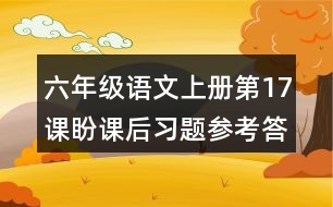 六年級(jí)語(yǔ)文上冊(cè)第17課盼課后習(xí)題參考答案