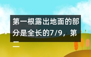 第一根露出地面的部分是全長(zhǎng)的7/9，第二根的長(zhǎng)度正好是第一根的6/7。這兩根水泥柱各長(zhǎng)多少米?