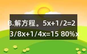 8.解方程。5x+1/2=2 3/8x+1/4x=15 80%x=200