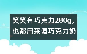 笑笑有巧克力280g，也都用來(lái)調(diào)巧克力奶。她能調(diào)制多少克巧克力奶？