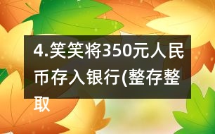 4.笑笑將350元人民幣存入銀行(整存整取兩年期)，年利率為3.06％。