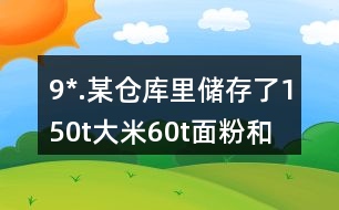 9*.某倉庫里儲存了150t大米、60t面粉和15t雜糧