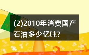 (2)2010年消費國產(chǎn)石油多少億噸?