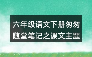 六年級(jí)語文下冊(cè)匆匆隨堂筆記之課文主題思想