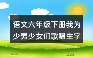 語文六年級下冊我為少男少女們歌唱生字注音必考內(nèi)容練習(xí)答案