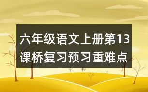 六年級(jí)語(yǔ)文上冊(cè)第13課橋復(fù)習(xí)預(yù)習(xí)重難點(diǎn)歸納筆記