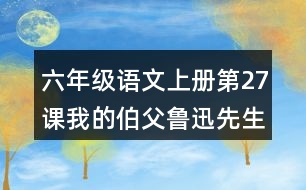 六年級語文上冊第27課我的伯父魯迅先生課堂筆記常見多音字