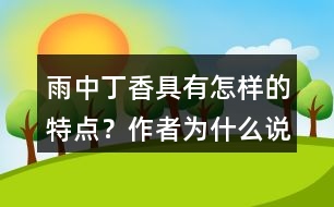 雨中丁香具有怎樣的特點？作者為什么說“丁香確實該和微雨連在一起”？