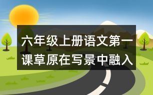 六年級上冊語文第一課草原在寫景中融入感受有什么好處？