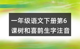 一年級(jí)語(yǔ)文下冊(cè)第6課樹和喜鵲生字注音組詞