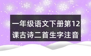 一年級(jí)語(yǔ)文下冊(cè)第12課古詩(shī)二首生字注音組詞