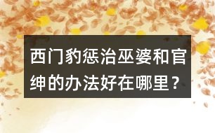 西門豹懲治巫婆和官紳的辦法好在哪里？