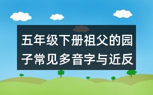 五年級(jí)下冊(cè)祖父的園子常見多音字與近反義詞