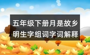 五年級(jí)下冊(cè)月是故鄉(xiāng)明生字組詞字詞解釋