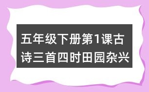 五年級下冊第1課古詩三首四時田園雜興稚子弄冰村晚生字詞