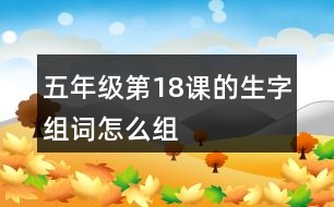 五年級(jí)第18課的生字組詞怎么組