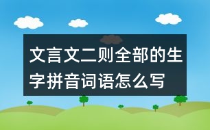 文言文二則全部的生字拼音詞語(yǔ)怎么寫(xiě)