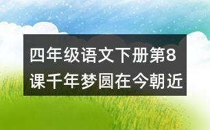 四年級語文下冊第8課千年夢圓在今朝近反義詞多音字