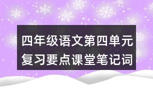 四年級語文第四單元復(fù)習(xí)要點課堂筆記詞語辨析