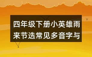 四年級(jí)下冊(cè)小英雄雨來(lái)節(jié)選常見(jiàn)多音字與近反義詞