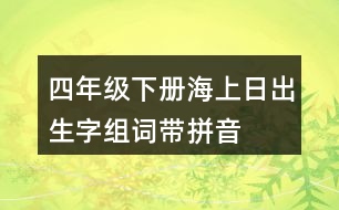 四年級下冊海上日出生字組詞帶拼音