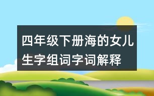 四年級(jí)下冊(cè)海的女兒生字組詞字詞解釋