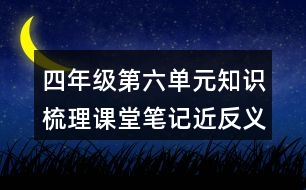 四年級第六單元知識梳理課堂筆記近反義詞