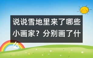 說(shuō)說(shuō)雪地里來(lái)了哪些小畫家？分別畫了什么