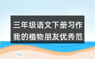 三年級(jí)語(yǔ)文下冊(cè)習(xí)作：我的植物朋友優(yōu)秀范文3篇