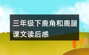 三年級(jí)下鹿角和鹿腿課文讀后感