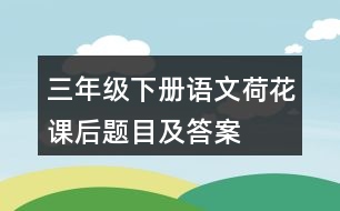 三年級下冊語文荷花課后題目及答案