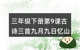 三年級(jí)下冊(cè)第9課古詩(shī)三首九月九日憶山東兄弟課堂筆記之詩(shī)歌譯文