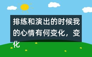 排練和演出的時候我的心情有何變化，變化的原因