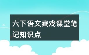 六下語文藏戲課堂筆記知識點