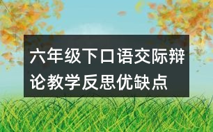 六年級下口語交際：辯論教學(xué)反思優(yōu)缺點(diǎn)