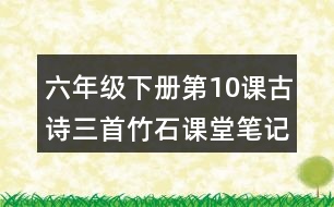 六年級下冊第10課古詩三首竹石課堂筆記之詩歌譯文