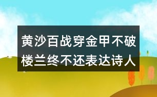 黃沙百戰(zhàn)穿金甲不破樓蘭終不還表達(dá)詩人怎樣的情感？