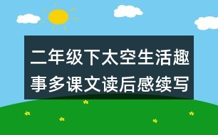 二年級下太空生活趣事多課文讀后感續(xù)寫